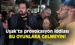 Uşak'ta tehlikeli provokasyon! Sağduyulu olun, oyunlara gelmeyin!