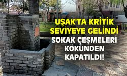 Uşak’ta kritik seviyeye gelindi, çeşmeler kökten kapatıldı!