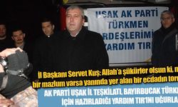  AK PARTİ UŞAK İL TEŞKİLATI, BAYIRBUCAK TÜRKMENLERİ İÇİN HAZIRLADIĞI YARDIM TIR’INI UĞURLADI