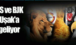 GS ve BJK Uşak'a geliyor