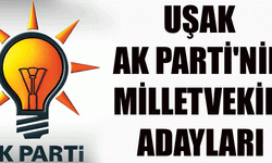 İŞTE AK PARTİ'NİN UŞAK MİLLETVEKİLİ ADAYLARI