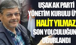 UŞAK AK PARTİ YÖNETİM KURULU ÜYESİ HALİT YILMAZ, SON YOLCULUĞUNA UĞURLANDI