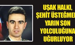 UŞAK HALKI, ŞEHİT ÜSTEĞMENİ YARIN SON YOLCULUĞUNA UĞURLUYOR
