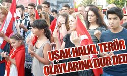 UŞAK HALKI, TERÖR OLAYLARINA DUR DEDİ!