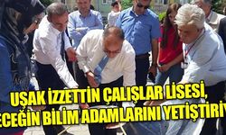 UŞAK İZZETTİN ÇALIŞLAR LİSESİ, GELECEĞİN BİLİM ADAMLARINI YETİŞTİRİYOR