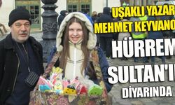 UŞAKLI YAZAR MEHMET KEYVANOĞLU, HÜRREM SULTAN'IN DİYARINDA