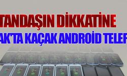 UŞAK'TA KAÇAK ANDROİD TELEFON