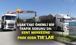 Uşak'ta şehir merkezine park eden TIR'lar sıkıntı doğuruyor