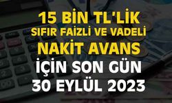 15 bin TL'lik sıfır faizli nakit avans için son gün 30 Eylül 2023