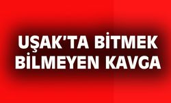 Uşak'ta bu kavgalar bir türlü bitmiyor