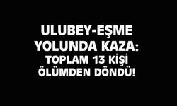 Ulubey-Eşme yolunda kaza: 13 kişi ölümden döndü