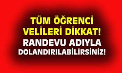 Tüm öğrenci velileri dikkat: Randevu adıyla dolandırılmayın!