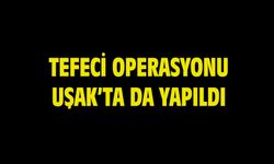 Uşak'ı da kapsayan tefeci operasyonu