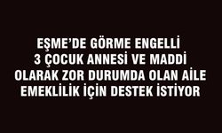 Eşme'de görme engelli 3 çocuk annesi emekli olmak için destek istiyor