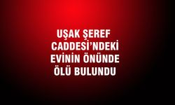 Uşak Şeref Caddesi'nde oturan 68 yaşındaki Bülent Keser, evinin önünde ölü bulundu
