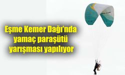 Eşme Kemer Dağı’nda yamaç paraşütü yarışması yapılıyor