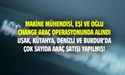 Uşak, Kütahya, Burdur ve Denizli'de çalıntı araçları change ile satan çete yakalandı!