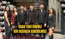 Uşak'taki çok önemli bir eksik giderilmiş! Erkekler de artık tüysüz gezecek!