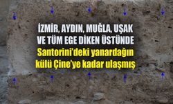 Santorini'de patlayan yanardağın külleri Ege Bölgesi'ndeki Çine'ye kadar ulaştı
