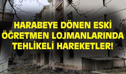 ESKİ ÖĞRETMEN LOJMANLARINDA TEHLİKELİ HAREKETLER