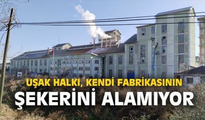 UŞAK HALKI KENDİ FABRİKASINDAN ŞEKER ALAMIYOR