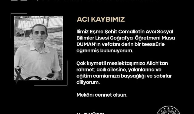 Uşak Eşme'de coğrafya öğretmeni Musa Duman hayata gözlerini yumdu