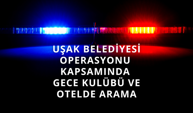 Uşak Belediye Başkanı Yalım operasyonu kapsamında gece kulübü ve otelde arama