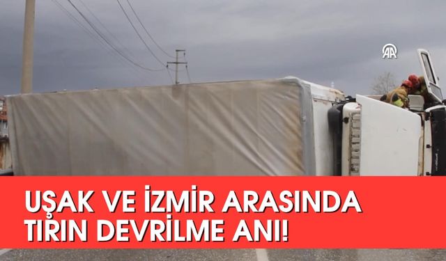 Uşak ve İzmir Karayolu üzerinde Kavacık mevkiinde tır devrildi! Güvenlik kamerası kayıt etti!