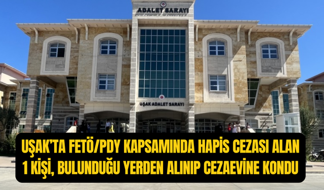 Uşak'ta FETÖ kapsamında ceza alan 1 kişi cezaevine kondu