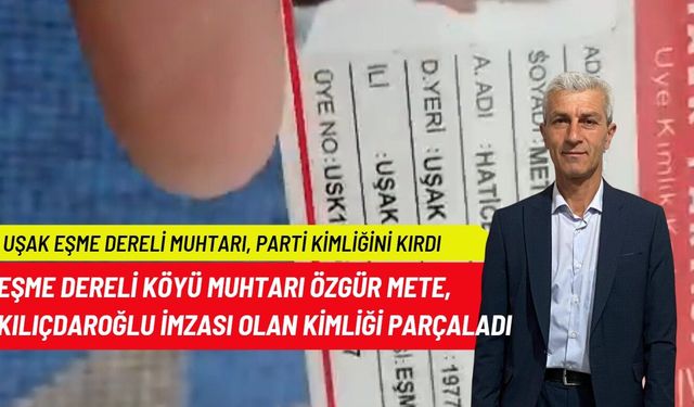 Uşak Eşme Dereli Muhtarı, o imzadan dolayı parti kimliğini kırıp attı