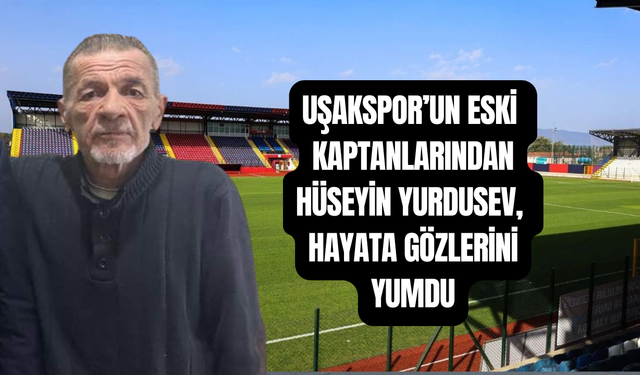 Uşakspor'un eski kaptanı Hüseyin Yurdusev vefat etti