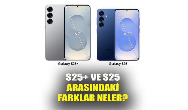 Samsung Galaxy S25 ve S25+ fiyatları ve 2 modelin farkları nedir?