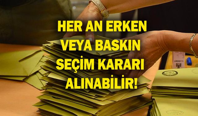 Her an erken veya baskın seçim kararı alınabilir yanıtı!