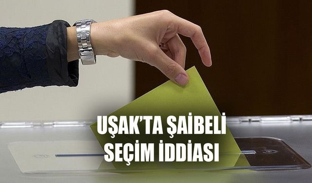 Uşak'ta şaibeli seçim iddiası!