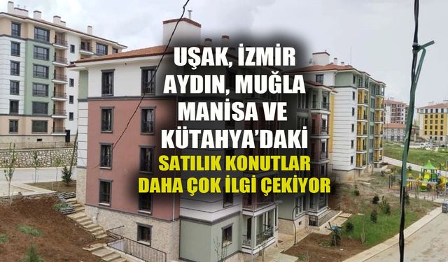 Satılık konut ve arsa bakanlar, Ege’deki ilanlara daha fazla bakıyor