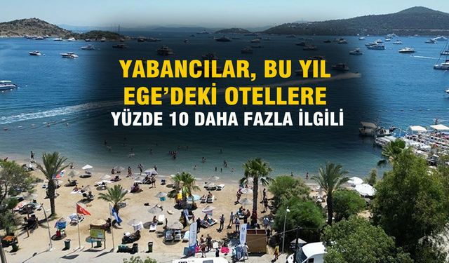 Yabancı turistler, Ege sahillerindeki otellere yüzde 10 daha fazla talep gösteriyor!