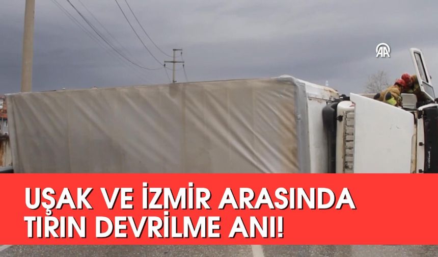 Uşak ve İzmir Karayolu üzerinde Kavacık mevkiinde tır devrildi! Güvenlik kamerası kayıt etti!