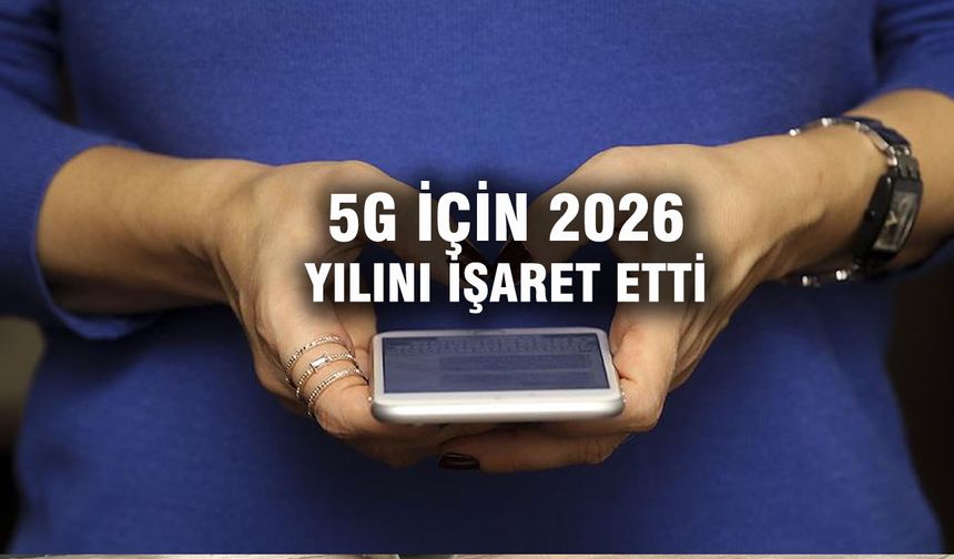Bakan Uraloğlu, 5G için 2026 yılını işaret etti